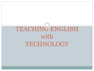 TEACHING ENGLISH
with
TECHNOLOGY
 