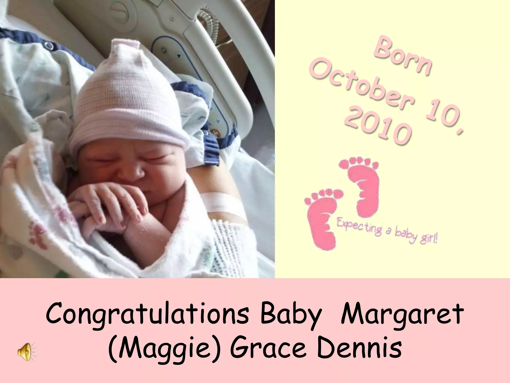 Born October 10, 2010Congratulations Baby Margaret (Maggie) Grace Dennis