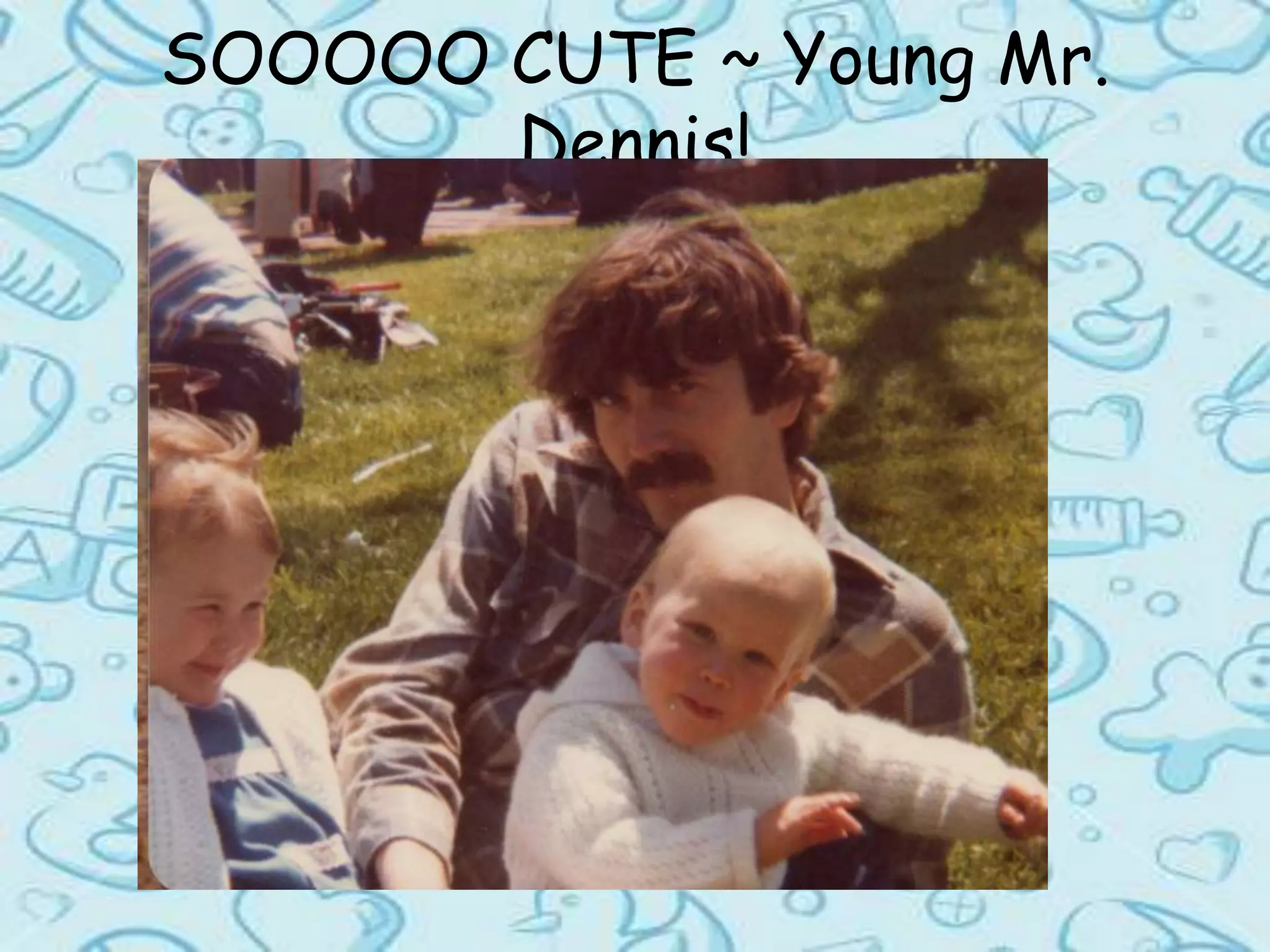 SOOOOO CUTE ~ Young Mr. Dennis!