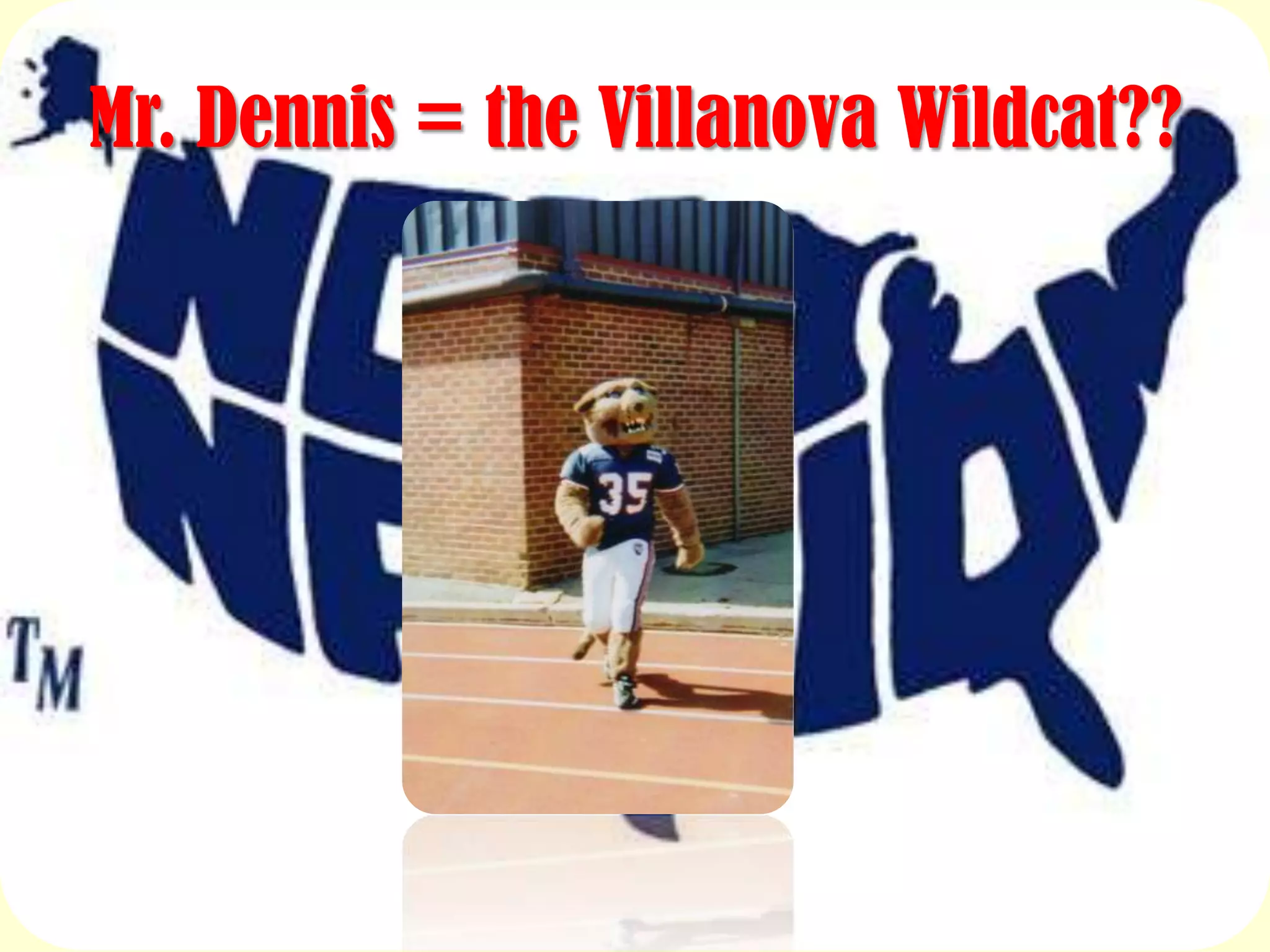 Mr. Dennis = the Villanova Wildcat??