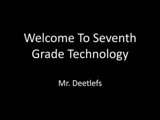 Welcome To Seventh
Grade Technology
Mr. Deetlefs
 