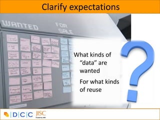 Clarify expectations



        What kinds of
         “data” are
         wanted
          For what kinds
          of reuse
 
