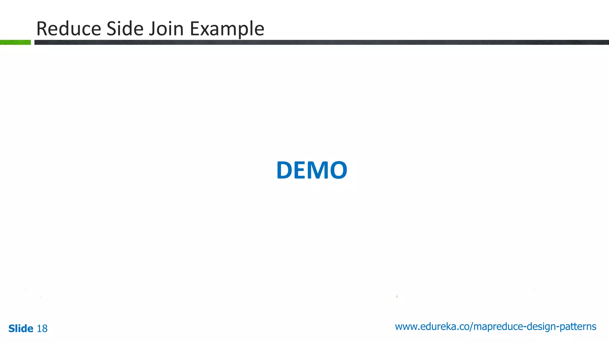 Slide 18 www.edureka.co/mapreduce-design-patterns
DEMO
Reduce Side Join Example
 