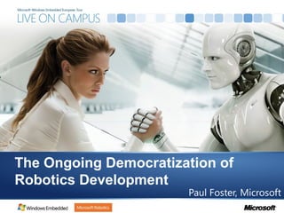 The Ongoing Democratization of
Robotics Development
Paul Foster, Microsoft
 