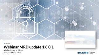 Webinar MRD update 1.8.0.1
Wir beginnen in Kürze
Conny Kern & Marcel Bühner
06.05.2020
 