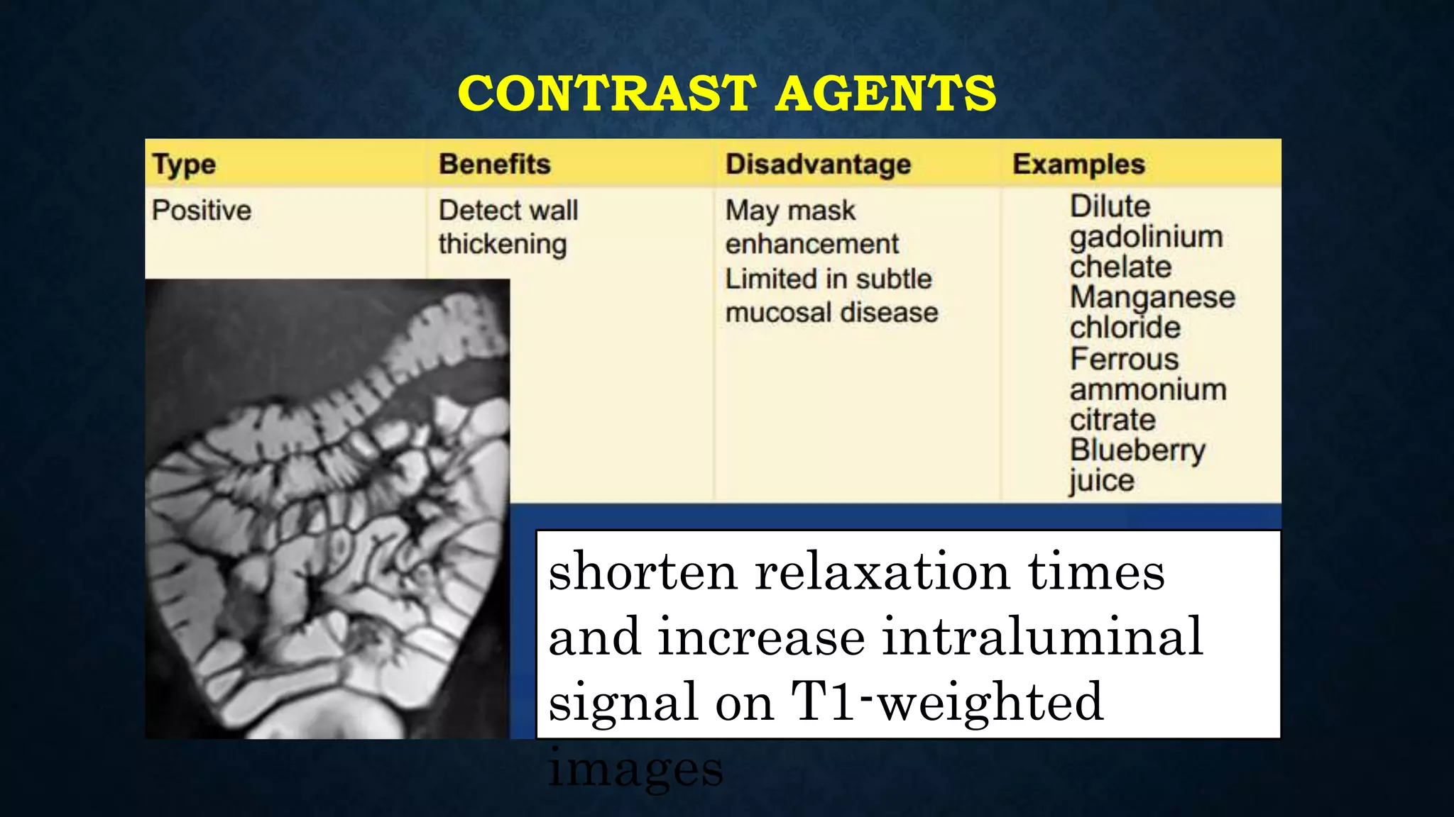CONTRAST AGENTS
shorten relaxation times
and increase intraluminal
signal on T1-weighted
images
 