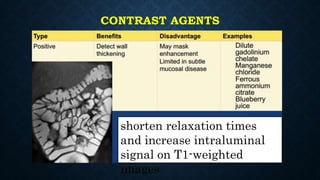 CONTRAST AGENTS
shorten relaxation times
and increase intraluminal
signal on T1-weighted
images
 