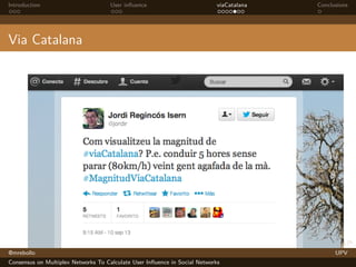 Introduction

User inﬂuence

viaCatalana

Conclusions

Via Catalana

@mrebollo
Consensus on Multiplex Networks To Calculate User Inﬂuence in Social Networks

UPV

 