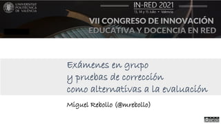 Exámenes en grupo
y pruebas de corrección
como alternativas a la evaluación
Miguel Rebollo (@mrebollo)
 