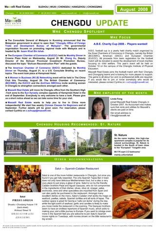 Maxxelli Real Estate                                      SUZHOU | WUXI | CHENGDU | HANGZHOU | CHONGQING
                                                                                                                                                                                                           August 2008
     Chengdu:           T 86 28 8608 8861                    F 86 28 8531 9680                       www.maxxelli.net                |    info@maxxelli.net




                                                                                   CHENGDU UPDATE
                                                                                      MRE CHENGDU SPOTLIGHT
                                                                                                                                                                                          MRE FOCUS
    ● The Consultate General of Malaysia in Kunming announced that the
    Malaysian government is about to open their “Chengdu Office of Foreign                                                                                   A.B.E. Charity Cup 2008 - Players wanted!
    Trade and Development Bureau of Malaysia”. The governmental
    organization focuses on promoting regional trade with Malaysia and is
    headed by Mr. Iszam Khail Bin Ishak.                                                                                                            A.B.E. football cup is a yearly held charity match organized by
                                                                                                                                                    the three Chambers of Commerce in Chengdu, namely the British
    ● The European Chamber of Commerce (EUCCC) held its Monthly Dinner in                                                                           (BCCSWC), American (SACC) and European Chamber
    Crowne Plaza Hotel on Wednesday, August 20. Mr. Zhang Xu, Deputy                                                                                (EUCCC). All proceeds from team registration for the football
    Director of the Sichuan Provincial Investment Promotion Bureau,                                                                                 match will be donated to assist the development of local charities
    discussed the topic “Sichuan Reconstruction Plan” with the guests.                                                                              focusing on child welfare. This year’s event will be held on
                                                                                                                                                    October 19 on the campus of the Chengdu Institute of Physical
    ● The American Chamber of Commerce (SACC) dedicated its Monthly                                                                                 Education.
    Dinner on Thursday, August 21, to a U.S. Consulate Briefing on recent
                                                                                                                                                    Maxxelli Real Estate joins the football match with their Chengdu
    topics. The event took place at Kempinski Hotel.                                                                                                and Chongqing teams and is looking for more players to support.
    ●  A Women in Business (W.I.B) Networking event will be held in The China                                                                       The game is all about fun and no professional skills are required.
    Club this Thursday, August 28. The British Chamber of Commerce                                                                                  If you would like to join or know somebody who would be
    (BCCSWC), the EUCCC and the AmCham SWChina invite working women                                                                                 interested, please contact Cynthia on c.schupp@maxxelli.net.
    in Chengdu to strengthen connections amongst each other.
    ● Maxxelli Real Estate will move its Chengdu office from the Southern High
    -Tech zone to the Sun Dynasty complex opposite of Kempinski Hotel in the                                                                                 MRE             EMPLOYEE OF THE MONTH
    end of September. Everybody is very welcome to have a look. Please give
    us a short notice ahead so we can take some time for your visit.                                                                                                                      Linda Feng
    ● Maxxelli Real Estate wants to help you to live in China more                                                                                                                        joined Maxxelli Real Estate Chengdu in
    independently! We start free weekly Chinese Classes for Beginners end of                                                                                                              October 2007. As Accountant she makes
    September. Further details will be given soon. For reservation, please                                                                                                                sure that rents and utilities for Maxxelli’s
    contact Cynthia on c.schupp@maxxelli.net.                                                                                                                                             clients are paid on time.
                                                                                                                                                                                          Her email address is:
                                                                                                                                                                                          l.feng@maxxelli.net



                                                          C H E N G D U H O U S I N G R E C O M M E N D E D : S T . N AT U R E


                                                                                                                                                                                                 St. Nature
                                                                                                                                                                                                 As the name implies, this high-rise
                                                                                                                                                                                                 apartment complex is popular for its
                                                                                                                                                                                                 natural surroundings. St. Nature is
                                                                                                                                                                                                 located in the South of town close
                                                                                                                                                                                                 to the “European” Tongzilin area.

                                                                                                                                                                                                 88-176 sqm/ 2-3 bedrooms/
                                                                                                                                                                                                 mainly unfurnished

                                                                                         OTHER                     R E C O M M E N D AT I O N S


                                                                                          Salut — Spanish-Catalan Restaurant

                                                                    Salut is one of the more hidden restaurants in Chengdu, but once you
                                                                    found it you get fully rewarded. The only Spanish Tapas Bar in town
                                                                    does not only have delicious Mediterranean food, but is also a very
                                                                    cozy place to just enjoy a glass of wine. Salut is run by the friendly
                                                                    Catalan brothers Pepe and Agusti Gazquez, who do not compromise
                                                                    in the ingredients of their dishes: olives, olive oil, vinegar, salsa,
                                                                    anchovies, wine and other specialties are imported from Spain and
                                                                    can also partly be purchased in the restaurant. Amongst many
                             Salut                                  excellent dishes on the menu, Salut’s Catalan chef works his magic on
                                                                    seafood, paellas, salads, Spanish tortillas and all sorts of tapas. The
                萨露西班牙-加泰蓝风味                                         outdoor space is great for having a “cafe con leche” during the day,
         Shuadu—Chunjiang Huayue 118                                while the light scent of seafood, garlic and candles is likely to make
                                                                    you move inside the restaurant in the evening. The Gazquez brothers
                 (back street)
                                                                    seem to have an endless repertoire of Spanish music, which adds to
               Wuhouci Street 19                                    making your visit a little journey to Europe. If you want to indulge even
              耍都-春江花月118 (后街)                                       more in the Spanish feel you are welcome to join Salut’s Spanish
                      武侯祠大街19号
                                                                    movie nights on Tuesdays, with movies shown on the little restaurant’s
                                                                    big screen.

All contents on the newsletter has been compiled carefully, but the responsible persons make no guarantees of accuracy, completeness and timeliness of the information on this newsletter. Therefore no responsibility or liability for damages or losses resulting
from the use of this newsletter is accepted.
 