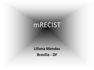 mRECIST
Liliana Mendes
Brasília - DF
 