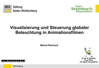 MFG Stiftung
Visualisierung und Steuerung globaler
Beleuchtung in Animationsfilmen
Marcel Reinhard
 