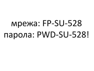 мрежа: FP-SU-528
парола: PWD-SU-528!
 