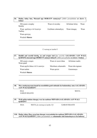 S6.   Haday tahay haa, Maxaad ugu HORAYN samaysay? [Akhri jawaabahan oo dooro 1
      kaliya]
       Dib ayaan u noqday                    Waan sii socoday          Jid kalaan helay      Waan
      Qaaday
        Waan qayliyay si la’iicawiyo         Goobtaan calamadiyey      Waan istaagay         Waan
      Taabtay
        Waan qarxiyay
       Waxkale Sharax
      ________________________________________________________________

      ________________________________________________________________

                                       U wareeg su’aasha 8


S7.   Haddii aad socotid dariiq, oo aad aragto tani [tus sawirka AALADAHA AAN WALI
      QARXIN] maxaad ugu HOREYN samayn lahayd? [Akhri jawaabahan oo dooro 1 kaliya]
       Dib ayaan u noqon                        Waan sii socon lahaa     Jid kalaan raadin
      Waan qaadi
        Waan qaylin lahaa si la’ii caawiyo      Meeshaan calaamadin      Waan iska tagnaan
        Waan taaban                             Waan qarxin              Garanmaayo
       Waxkale Sharax
      ________________________________________________________________

      ________________________________________________________________


S8.   Ma u malaynaysaan inaad ku nooshihiin goob miinadu ku badantahay ama AALADAHA
      AAN WALI QARXIN?
        HAA                                                                        MAYA
        GARAN MAAYO


S9.   Wali qofna makuu sheegay wax ku saabsan MIINADA/AALADAHA AAN WALI
      QARXIN?
        HAA             MAYA [u wareeg su’aasha 11]             GARAN MAAYO




S10. Haday tahay Haa, ayaa kuu sheegay waxyaabaha ku saabsan MIINADA/AALADAHA
     AAN WALI QARXIN? [Akhri jawaabahan oo calaamadee intii kutusinaysa ee ku haboon]




                                               63
 