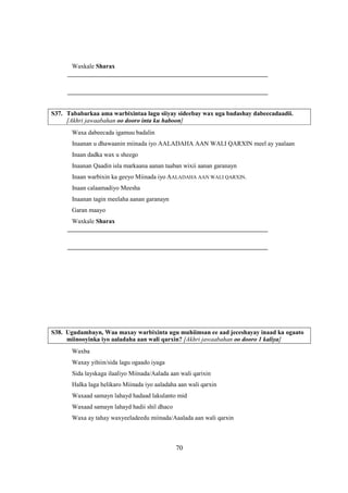 Waxkale Sharax
     ________________________________________________________________

     ________________________________________________________________


S37. Tababarkaa ama warbixintaa lagu siiyay sideebay wax uga badashay dabeecadaadii.
     [Akhri jawaabahan oo dooro inta ku haboon]
       Waxa dabeecada igamuu badalin
       Inaanan u dhawaanin miinada iyo AALADAHA AAN WALI QARXIN meel ay yaalaan
       Inaan dadka wax u sheego
       Inaanan Qaadin isla markaana aanan taaban wixii aanan garanayn
       Inaan warbixin ka geeyo Miinada iyo AALADAHA AAN WALI QARXIN.
       Inaan calaamadiyo Meesha
       Inaanan tagin meelaha aanan garanayn
       Garan maayo
      Waxkale Sharax
     ________________________________________________________________

     ________________________________________________________________




S38. Ugudambayn, Waa maxay warbixinta ugu muhiimsan ee aad jeceshayay inaad ka ogaato
     miinooyinka iyo aaladaha aan wali qarxin? [Akhri jawaabahan oo dooro 1 kaliya]
       Waxba
       Waxay yihiin/sida lagu ogaado iyaga
       Sida layskaga ilaaliyo Miinada/Aalada aan wali qarixin
       Halka laga helikaro Miinada iyo aaladaha aan wali qarxin
       Waxaad samayn lahayd hadaad lakulanto mid
       Waxaad samayn lahayd hadii shil dhaco
       Waxa ay tahay waxyeeladeedu miinada/Aaalada aan wali qarxin



                                               70
 