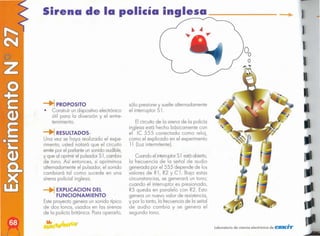 .-
laboratorio de ciencia electrónico de CISIICI"'Ii"
Cuando el interruptorS1 estáabierto,
la frecuencia de la señal de audio
generada por el 555 depende de los
valores de R1, R2 y C 1. Bajo estas
circunstancias, se generará un tono;
cuando el interruptor es presionado,
R5 queda en paralelo con R2. Esto
genera un nuevo valor de resistencia,
y por lo tanto, la frecuencia de la señal
de audio cambia y se genera el
segundo tono.
Elcircuito de la sirena de la policía
inglesa está hecho básicamente con
el IC 555 conectado como reloj,
como el explicado en el experimento
11 (luz intermitente).
sólo presione y suelte alternadamente
el interruptor Sl.
EXPLlCACION DEL
FUNCIONAMIENTO
Esteproyecto genera un sonido típico
de dos tonos, usados en las sirenas
de la policía brilánica. Para operarlo,
--t-i RESULTADOS
Una vez se haya realizado el expe-
rimento, usted notará que el circuito
emite por el parlante un sonido audible,
y que al oprimir el pulsador S1,cambia
de tono. Así entonces, si oprimimos
alternadamenle el pulsador, el sonido
cambiará 101 como sucede en una
sirena policial inglesa.
--t-i PROPOSITO
• Construir un dispositivo electrónico
útil para la diversión y el entre-
tenimiento.
Sirena de la policía inglesa
 
