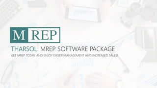 THARSOL: MREP SOFTWARE PACKAGE
GET MREP TODAY, AND ENJOY EASIER MANAGEMENT AND INCREASED SALES!
 