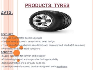 PRODUCTS: TYRES 
ZVTS: 
FEATURES: 
Carcass incorporates supple sidewalls 
Deeper tread grooves in an optimised tread design 
Tread deign features higher sipe density and computerised tread pitch sequence 
Premium all-season tread compound 
BENEFITS 
Supple sidewalls for comfort and reliability 
Outstanding traction and responsive braking capability 
Optimum traction and a smooth, quite ride 
Special polymer compound provides long-term even tread wear 
 