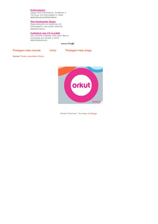 Postagem mais recente Postagem mais antigaInício
Assinar: Postar comentários (Atom)
Enfermagem
Vagas Para Enfermeiros, Auxiliares e
Técnicos em Enfermagem e Mais!
www.Catho.com.br/Enfermagem
Pós-Graduação Ibpex
Especialização em Auditoria em
Enfermagem. Inscrições abertas!
www.ibpex.com.br
Cadastrar seu CV é grátis
Seu próximo emprego está aqui! Busca
avançada por estado e setor
www.Infojobs.com.br
Modelo Watermark. Tecnologia do Blogger.
 