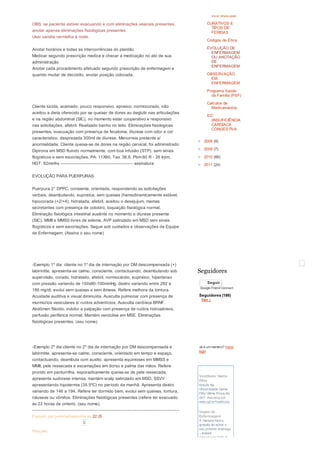 Postado por Leninha/baianinha às 22:35
Reações:
OBS: se paciente estiver evacuando e com eliminações vesicais presentes,
anotar apenas eliminações fisiológicas presentes
Usar caneta vermelha à noite.
Anotar horários e todas as intercorrências do plantão
Medicar segundo prescrição medica e checar a medicação no ato de sua
administração
Anotar cada procedimento efetuado segundo prescrição de enfermagem e
quando mudar de decúbito, anotar posição colocada.
Cliente lúcida, acamado, pouco responsivo, apneico, normocorado, não
aceitou a dieta oferecido por se queixar de dores ao deglutir,nas articulações
e na região abdominal (SIC), no momento estar cooperativo e responsivo
nas solicitações, afebril. Realizado banho no leito. Eliminações fisiologicas
presentes, evacuação com presença de fecaloma, diurese com odor e cor
caracteristico, desprezada 300ml de diurese. Menorreia presente s/
anormalidade. Cliente queixa-se de dores na região cervical, foi administrado
Dipirona em MSD fluindo normalmente, com boa infusão (STP), sem sinais
flogísticos e sem escoriações. PA: 11X90, Tax: 36,8, Pbm:60 R - 26 Irpm,
HGT: 92mmhs ------------------------------------------------ assinatura
EVOLUÇÃO PARA PUERPURAS:
Puerpura 2° DPPC, consiente, orientada, respondendo as solicitações
verbais, deambulando, eupneica, sem queixas (hemodinamicamente estável,
hipocorada (+2/+4), hidratada, afebril, aceitou o desejujum, mamas
secretantes com presença de colostro, loquiação fisiológica normal.
Eliminação fisiológica intestinal ausênte no momento e diurese presente
(SIC), MMII e MMSS livres de edema, AVP salinizado em MSD sem sinais
flogísticos e sem escoriações. Segue sob cuidados e observações da Equipe
de Enfermagem. (Assina o seu nome)
-Exemplo 1º dia: cliente no 1º dia de internação por DM descompensada (+)
labirintite, apresenta-se calmo, consciente, contactuando, deambulando sob
supervisão, corado, hidratado, afebril, normocárdio, eupnéico, hipertenso
com pressão variando de 150x90-100mmHg, dextro variando entre 282 a
186 mg/dl, evolui sem queixas e sem êmese. Refere melhora da tontura.
Acuidade auditiva e visual diminuída. Ausculta pulmonar com presença de
murmúrios vesiculares s/ ruídos adventícios. Ausculta cardíaca BRNF.
Abdômen flácido, indolor a palpação com presença de ruídos hidroaéreos,
perfusão periférica normal. Mantém venóclise em MSE. Eliminações
fisiológicas presentes. (seu nome).
-Exemplo 2º dia:cliente no 2º dia de internação por DM descompensada e
labirintite, apresenta-se calmo, consciente, orientado em tempo e espaço,
contactuando, deambula com auxílio, apresenta equimoses em MMSS e
MMII, pele ressecada e escamações em dorso e palma das mãos. Refere
prurido em panturrilha, esporadicamente queixa-se de pele ressecada,
apresenta sudorese intensa, mantém scalp salinizado em MSD, SSVV
apresentando hipotermia (35.5ºC) no período da manhã. Apresenta dextro
variando de 146 a 194. Refere ter dormido bem, evolui sem queixas, tontura,
náuseas ou vômitos. Eliminações fisiológicas presentes (refere ter evacuado
às 22 horas de ontem). (seu nome).
0
Intra Muscular
CURATIVOS E
TIPOS DE
FERIDAS
Códigos de Ética
EVOLUÇÃO DE
ENFERMAGEM
OU ANOTAÇÃO
DE
ENFERMAGEM
OBSERVAÇÃO
EM
ENFERMAGEM
Programa Saúde
da Família (PSF)
Calculos de
Medicamentos
ICC
(INSUFICIÊNCIA
CARDÍACA
CONGESTIVA
► 2008 (9)
► 2009 (7)
► 2010 (66)
► 2011 (24)
Google Friend Connect
Seguidores (186)
Mais »
Já é um membro? Fazer
login
Seguir
Seguidores
Vestibular Gama
Filho
Estude Na
Universidade Gama
Filho Última Prova dia
24/7. Inscreva-se!
www.ugf.br/Vestibular
Vagas de
Enfermagem
A maneira fácil e
gratuita de achar o
seu próximo emprego
– Indeed
indeed.com.br/De-E…
 