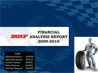 FINANCIAL ANALYSIS REPORT 2009-2010                 TEAM Abhishek Kumar-      BLP038 Abhishek Saxena-     BLP012 Kushal Prakash-        BLP061 Nihar Routray-          BLP022 Shankar Narayan-     BLP039 
