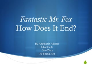 Fantastic Mr. Fox How Does It End? By  Abdulaziz Aljasser Chat Heile Otto Zietz Po-Sheng Hsu 