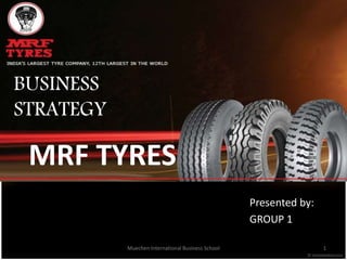 MRF TYRES
Presented by:
GROUP 1
1Muechen International Business School
BUSINESS
STRATEGY
 