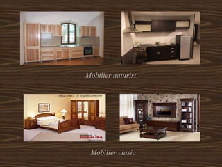Mobilier naturist
Mobilier clasic
 