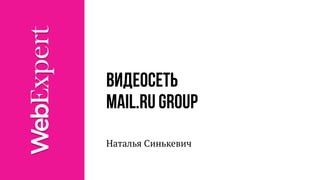 Видеосеть
mail.ru group
Наталья Синькевич
 