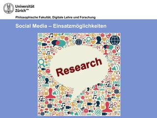 Philosophische Fakultät, Digitale Lehre und Forschung
Social Media – Einsatzmöglichkeiten
Research
 