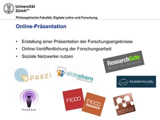 Philosophische Fakultät, Digitale Lehre und Forschung
Online-Präsentation
•! Erstellung einer Präsentation der Forschungsergebnisse
•! Online-Veröffentlichung der Forschungsarbeit
•! Soziale Netzwerke nutzen
 