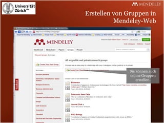 Erstellen von Gruppen in
          Mendeley-Web




               Sie können auch
               online Gruppen
                   erstellen.
 