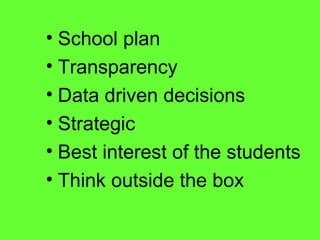 School plan  Transparency  Data driven decisions Strategic Best interest of the students Think outside the box 