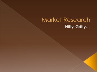 Market Research Nitty-Gritty… 