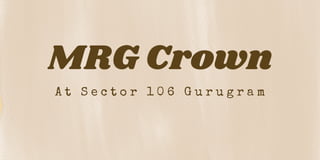 MRG Crown
A t S e c t o r 1 0 6 G u r u g r a m
 