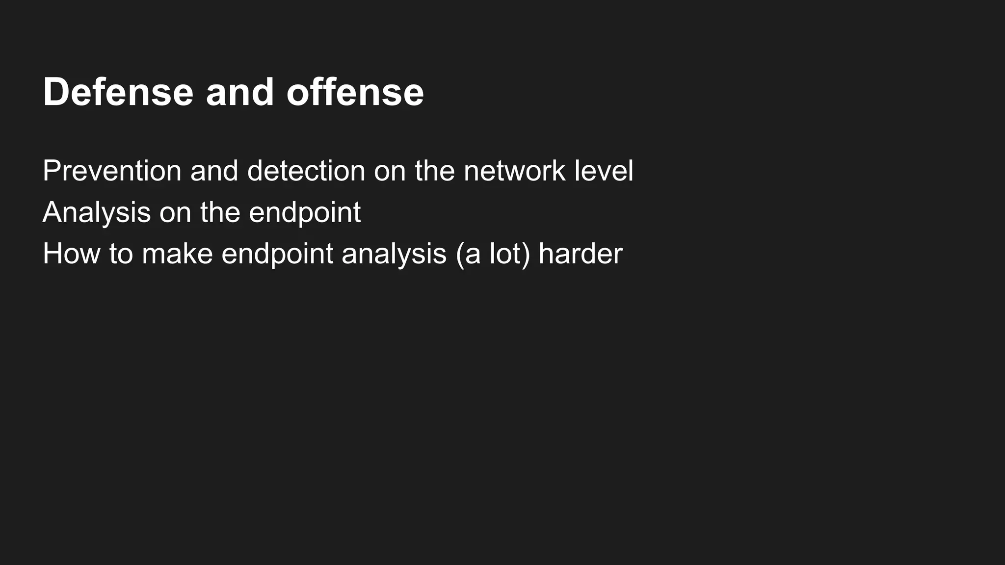 Defense and offense
Prevention and detection on the network level
Analysis on the endpoint
How to make endpoint analysis (a lot) harder
 