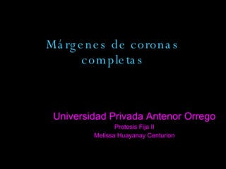 Márgenes de coronas completas Universidad Privada Antenor Orrego Protesis Fija II Melissa Huayanay Centurion 