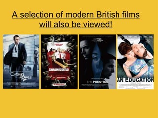 A selection of modern British films will also be viewed! 