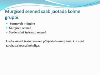 Mürgised seened saab jaotada kolme
gruppi:
 Surmavalt mürgine
 Mürgised seened
 Seedetrakti ärritavad seened


Lisaks võivad teatud seened põhjustada mürgitust, kui neid
tarvitada koos alkoholiga.
 