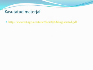 Kasutatud materjal

 http://www.vet.agri.ee/static/files/878.Murgiseened.pdf
 
