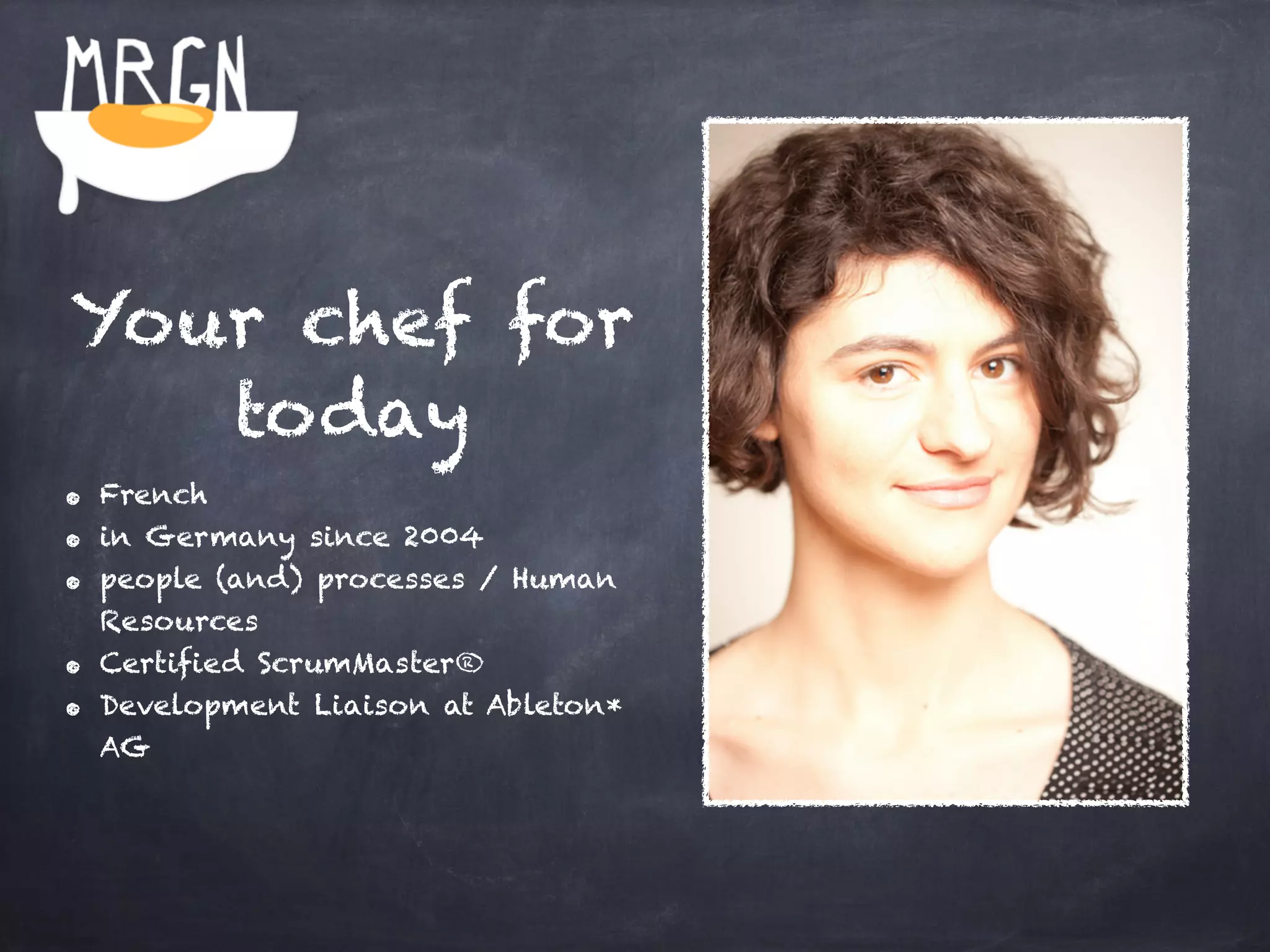Your chef for 
today 
• French 
• in Germany since 2004 
• people (and) processes / Human 
Resources 
• Certified ScrumMaster® 
• Development Liaison at Ableton* 
AG 
 