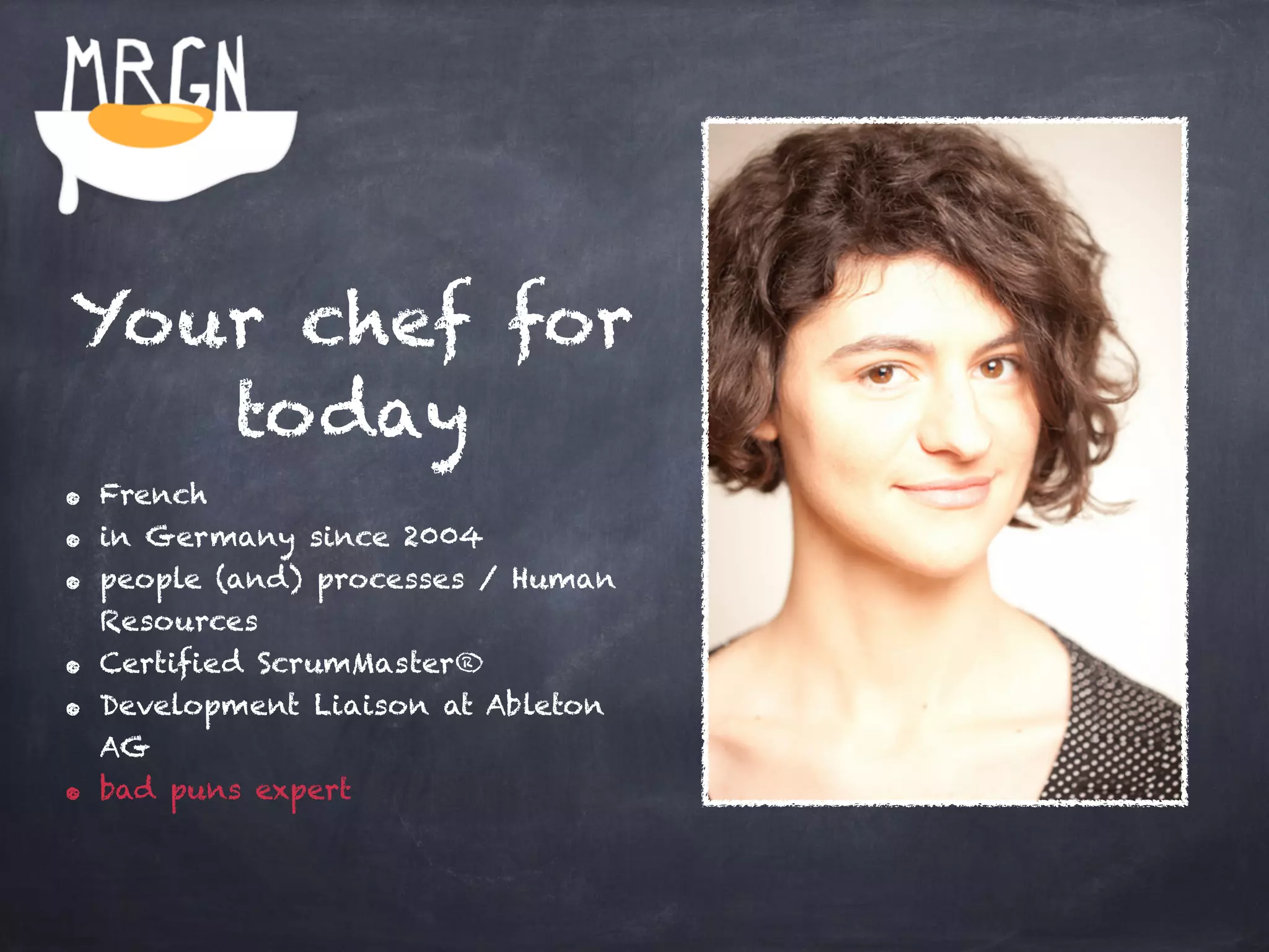 Your chef for 
today 
• French 
• in Germany since 2004 
• people (and) processes / Human 
Resources 
• Certified ScrumMaster® 
• Development Liaison at Ableton 
AG 
• bad puns expert 
 