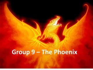 Group 9 – The Phoenix
 