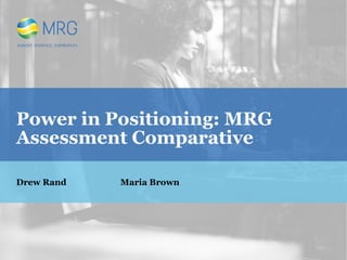 Power in Positioning: MRG
Assessment Comparative
Drew Rand Maria Brown
 