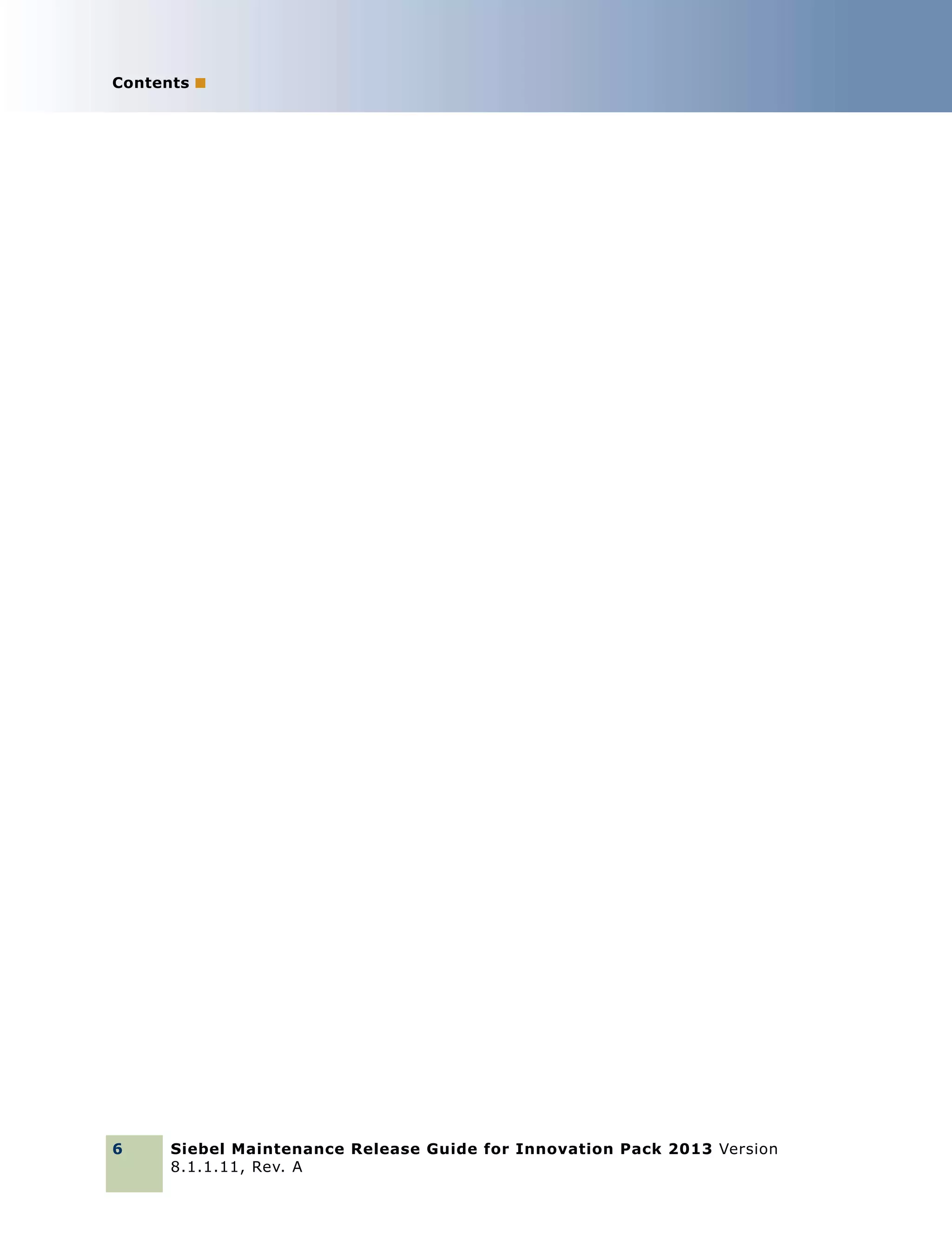 Contents ■

6

Siebel Maintenance Release Guide for Innovation Pack 2013 Version
8.1.1.11, Rev. A

 