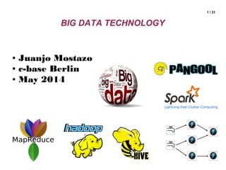 1 / 31
BIG DATA TECHNOLOGY
● Juanjo Mostazo
● c-base Berlin
● May 2014
 