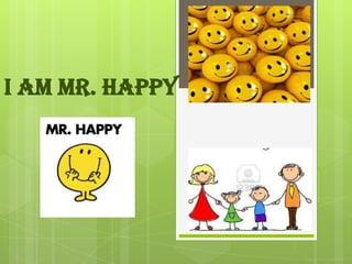 I am Mr. Happy
 