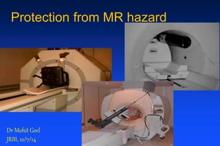 Protection from MR hazard
Dr Mohit Goel
JRIII, 10/7/14
 