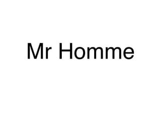 Mr Homme!
 