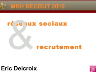 MRH RECRUT 2010 réseaux sociaux &  recrutement 